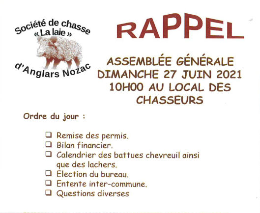 Assemblée générale dimanche 27 juin 2021 10 h au local des chasseurs. Ordre du jour : remise des permis, bilan financier, calendrier des battues chevreuil ainsi que des lachers, élection du bureau, entente inter-commune, questions diverses