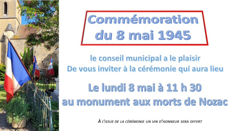 Le conseil municipal a le plaisir de vous inviter à la cérémonie qui aura lieu le lundi 8 mai à 11 h 30 au monument aux morts de Nozac. À l’issue de la cérémonie, un vin d’honneur sera offert.