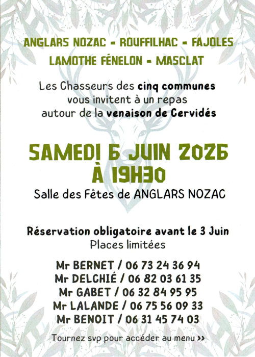 Les chasseurs vous invitent à un repas autour de la venaison de cervidés samedi 6 juin 2026 à 19 h 30 à la salle des fêtes d’Anglars-Nozac. Réservation obligatoire avant le 3 juin : M. Bernet 06 73 24 36 94, ...