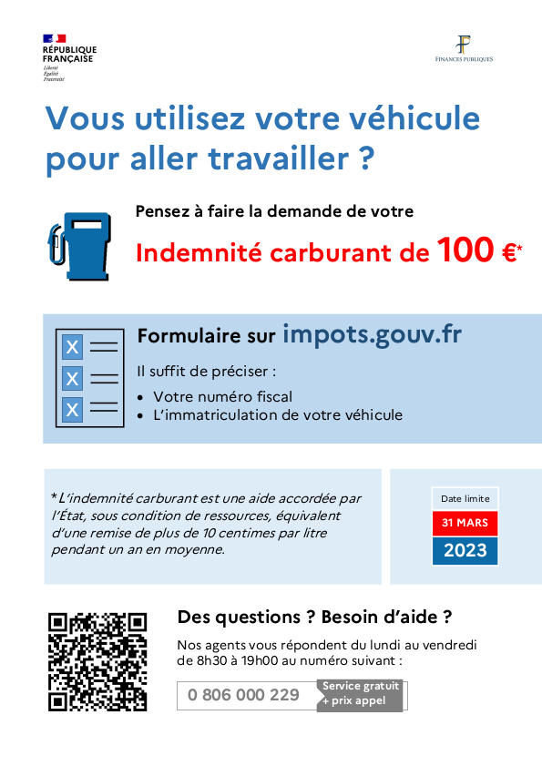 Vous utilisez votre véhicule pour aller travailler ? Pensez à faire la demande de votre indemnité carburant de 100 €. Formulaire sur impots.gouv.fr. Il suffit de préciser votre numéro fiscal et l’immatriculation de votre véhicule. Date limite : 31 mars 2023. Des questions ? Besoin d’aide ? Nos agents vous répondent du lundi au vendredi de 8h30 à 19h au numéro suivant : 0 806 000 229.