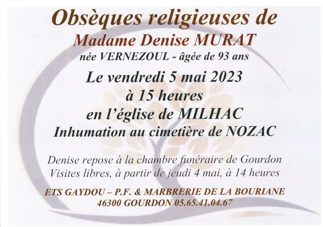 Obsèques religieuses de Madame Denise Murat née Vernezoul, âgée de 93 ans, le vendredi 5 mai 2023 à 15 heures en l’église de Milhac. Inhumation au cimetière de Nozac. Denise repose à la chambre funéraire de Gourdon. Visites libres, à partir du jeudi 4 mai à 14 heures.