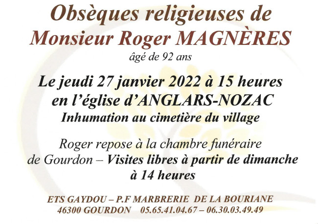 Obsèques religieuses de Monsieur Roger Magnères âgé de 92 ans le jeudi 27 janvier 2022 à 15 heures en l’église d’Anglars-Nozac. Inhumation au cimetière du village. Roger repose à la chambre funéraire de Gourdon. Visites libres à partir de dimanche à 14 heures.