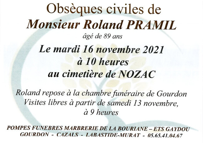 Obsèques civiles de Monsieur Roland Pramil âgé de 89 ans. Le mardi 16 novembre 2021 à 10 heures au cimetière de Nozac. Roland repose à la chambre funéraire de Gourdon. Visites libres à partir de samedi 13 novembre à 9 heures.